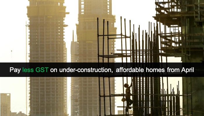 Pay less GST on under-construction, affordable homes from April 2019